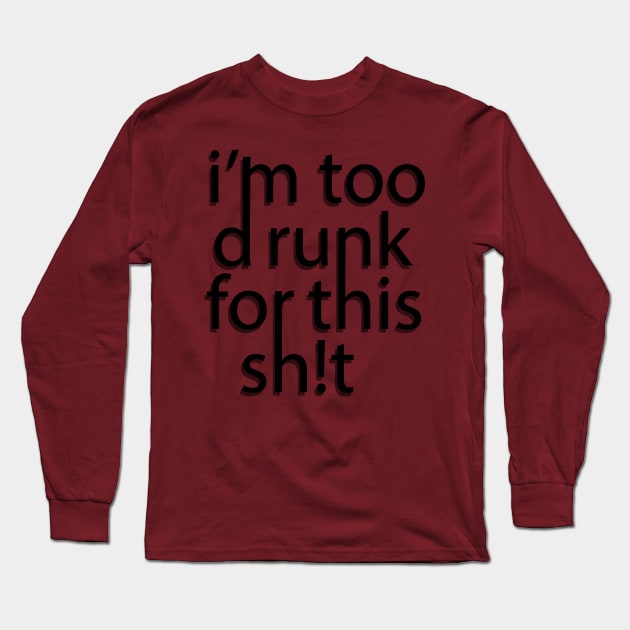 Im too drunk for this sh!t Long Sleeve T-Shirt by JoannaMichelle